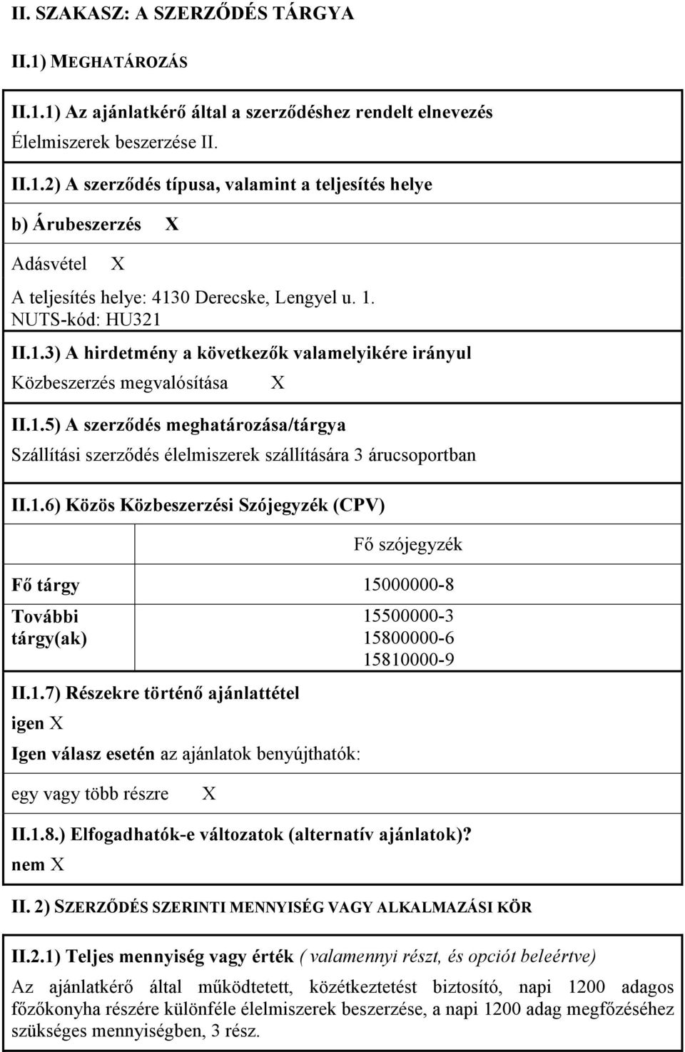 1.6) Közös Közbeszerzési Szójegyzék (CPV) Fı szójegyzék Fı tárgy 15000000-8 További tárgy(ak) II.1.7) Részekre történı ajánlattétel igen Igen válasz esetén az ajánlatok benyújthatók: 15500000-3 15800000-6 15810000-9 egy vagy több részre II.