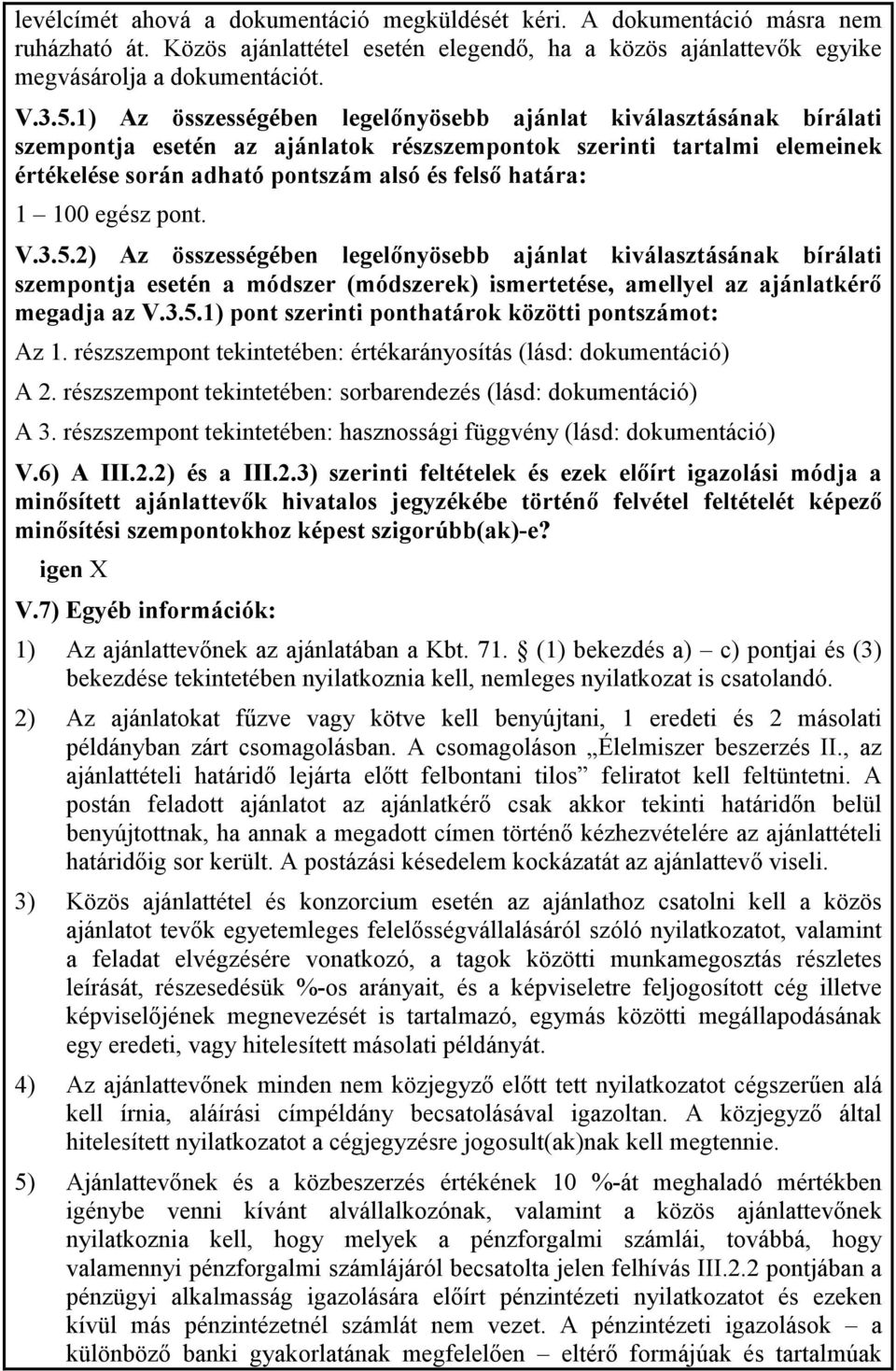 100 egész pont. V.3.5.2) Az összességében legelınyösebb ajánlat kiválasztásának bírálati szempontja esetén a módszer (módszerek) ismertetése, amellyel az ajánlatkérı megadja az V.3.5.1) pont szerinti ponthatárok közötti pontszámot: Az 1.