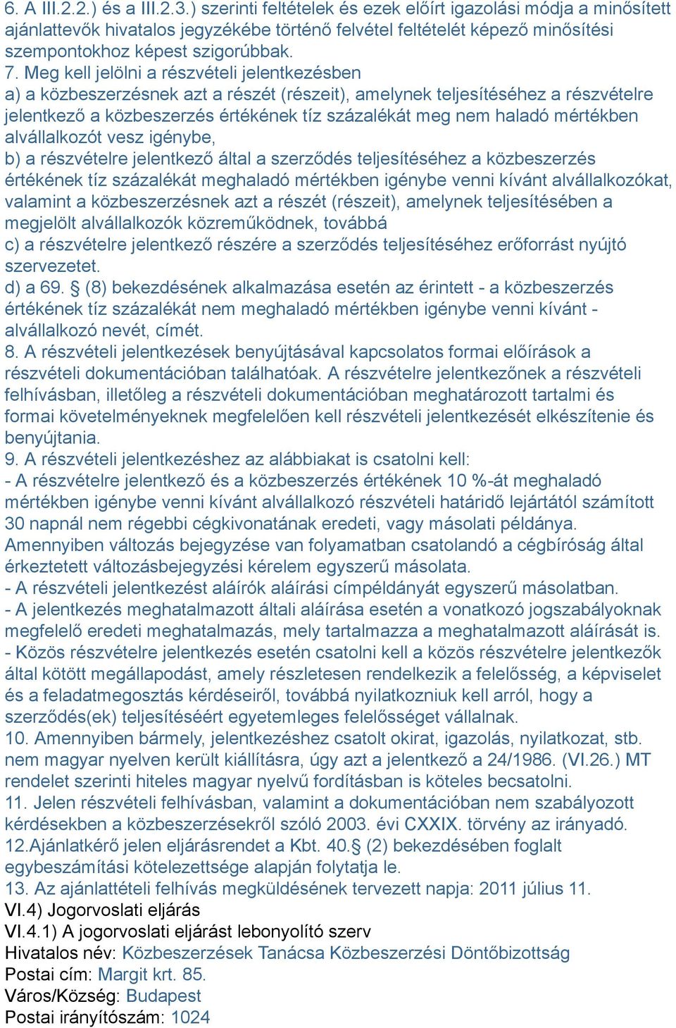 Meg kell jelölni a részvételi jelentkezésben a) a közbeszerzésnek azt a részét (részeit), amelynek teljesítéséhez a részvételre jelentkező a közbeszerzés értékének tíz százalékát meg nem haladó