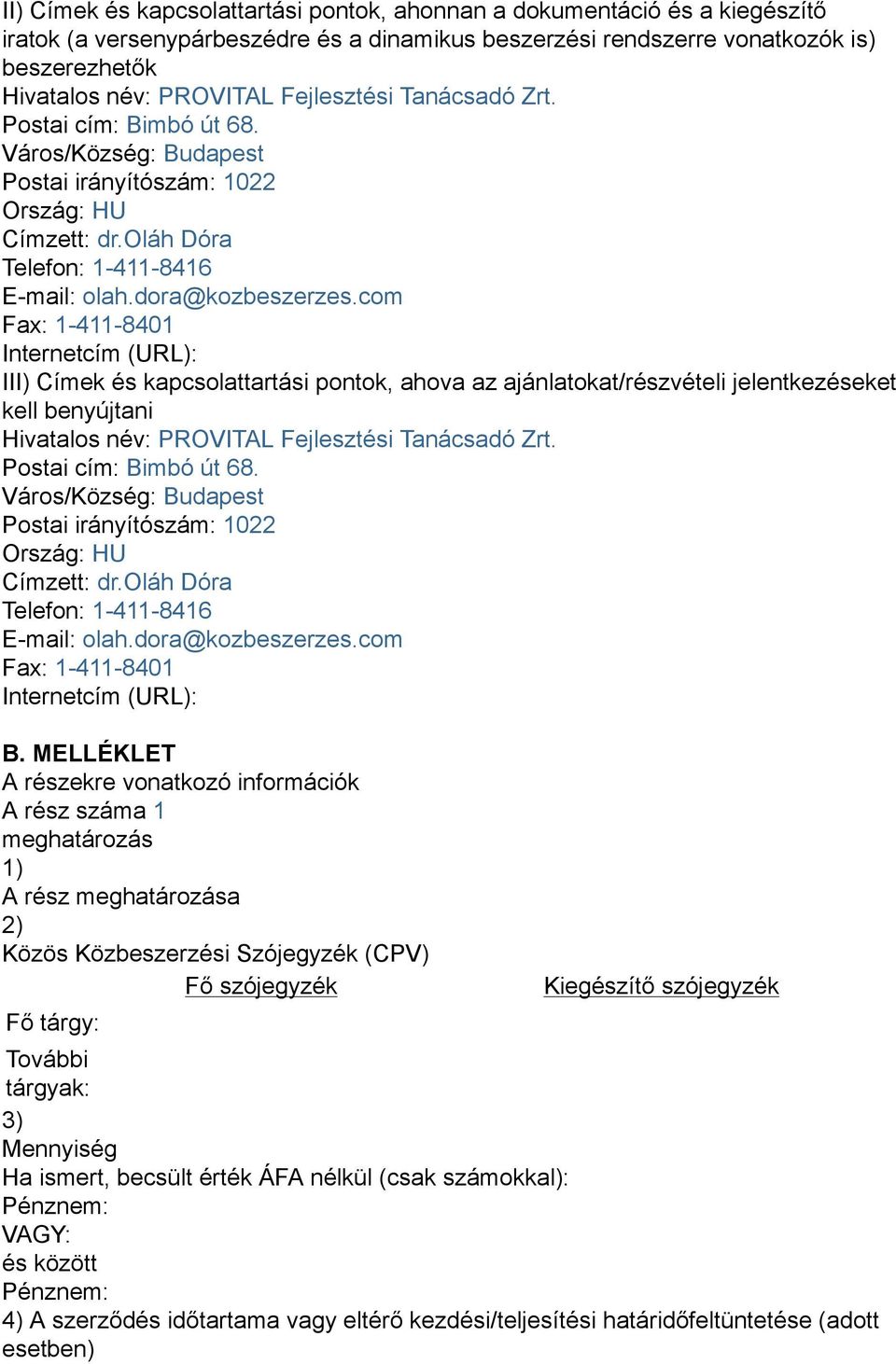 com Fax: 1-411-8401 Internetcím (URL): III) Címek és kapcsolattartási pontok, ahova az ajánlatokat/részvételi jelentkezéseket kell benyújtani Hivatalos név: PROVITAL com Fax: 1-411-8401 Internetcím