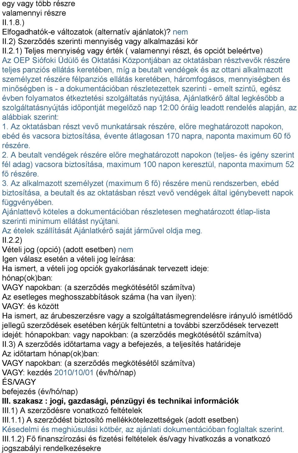 1) Teljes mennyiség vagy érték ( valamennyi részt, és opciót beleértve) Az OEP Siófoki Üdülő és Oktatási Központjában az oktatásban résztvevők részére teljes panziós ellátás keretében, míg a beutalt