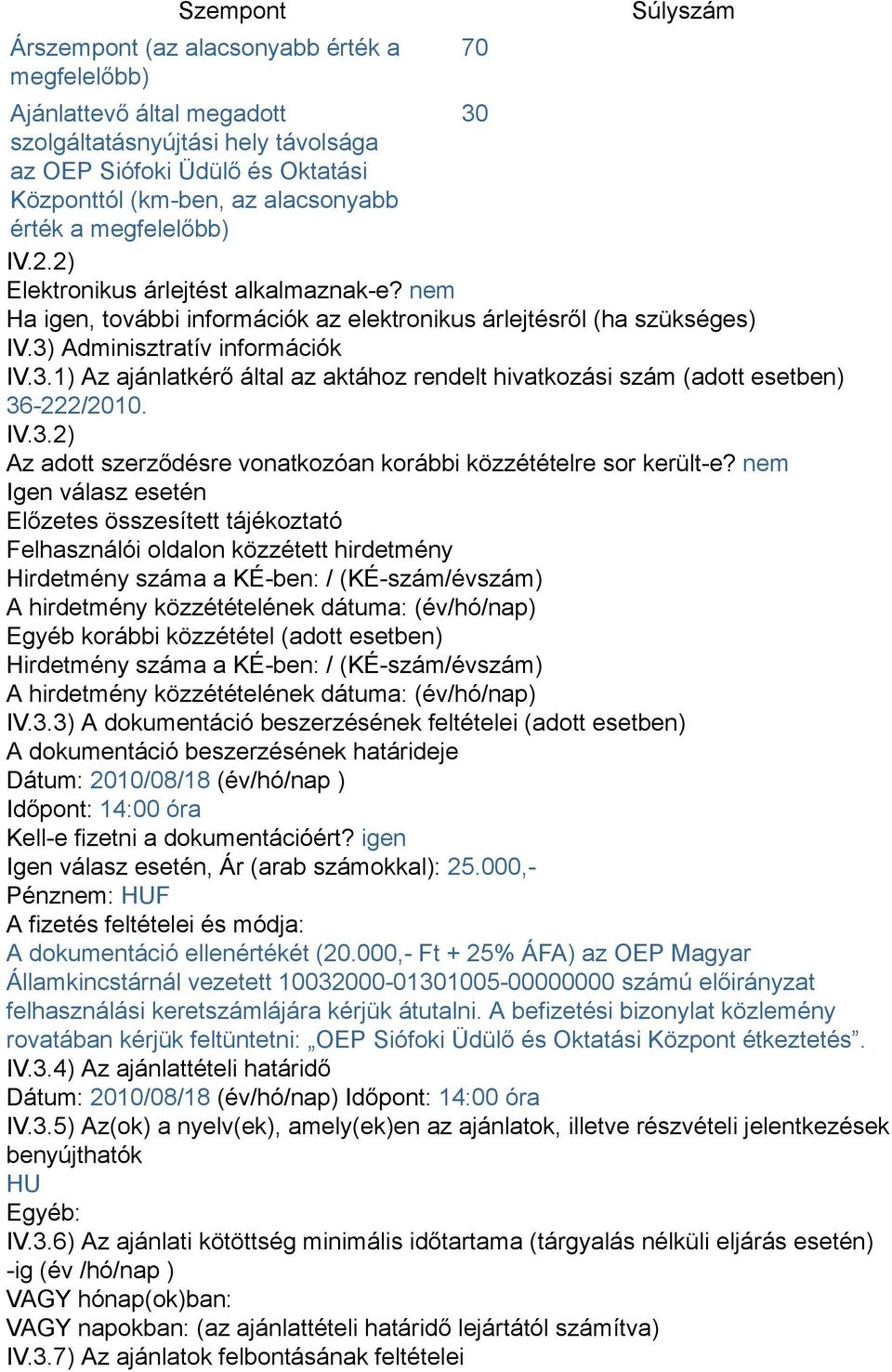 Adminisztratív információk IV.3.1) Az ajánlatkérő által az aktához rendelt hivatkozási szám (adott esetben) 36-222/2010. IV.3.2) Az adott szerződésre vonatkozóan korábbi közzétételre sor került-e?