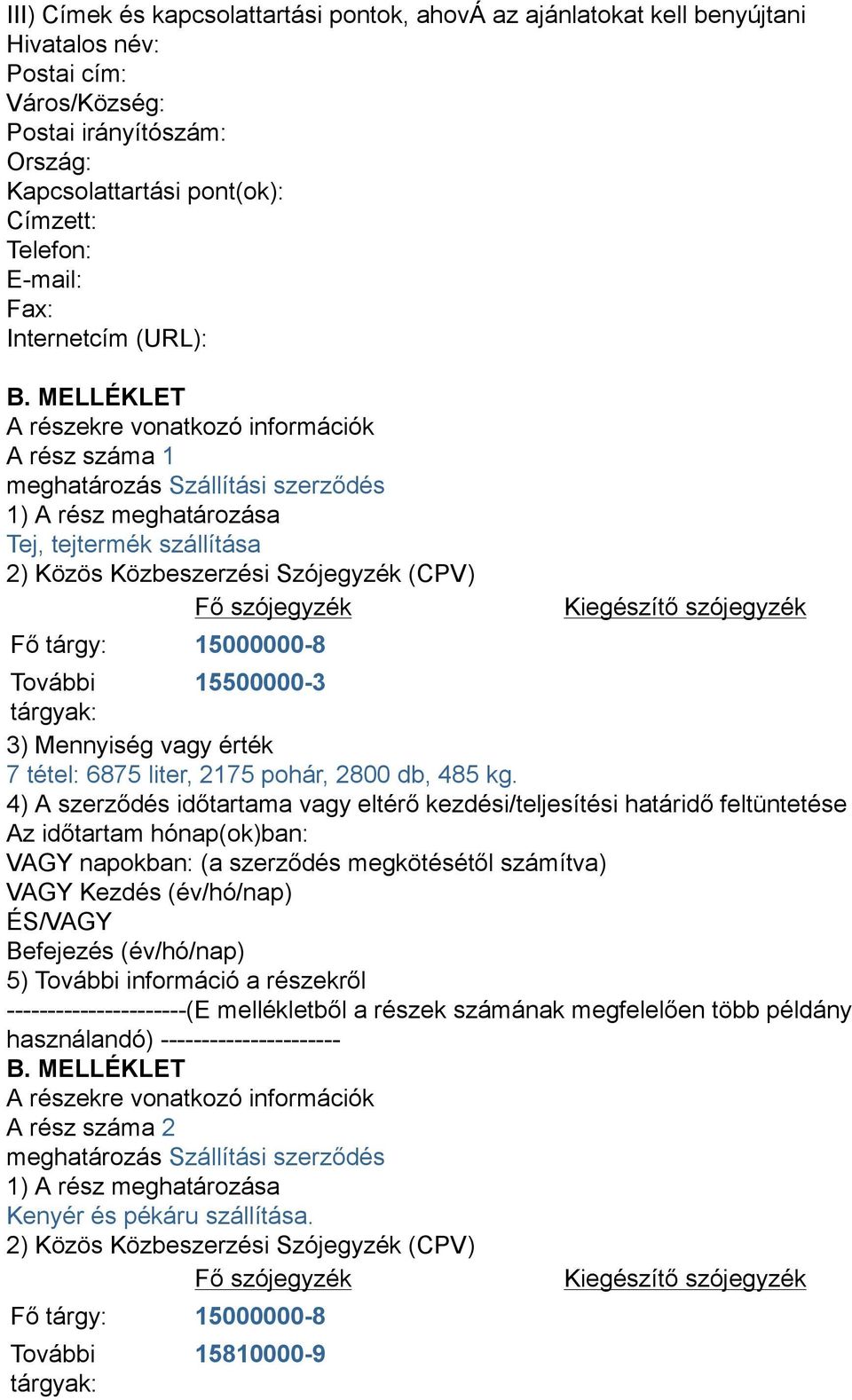 MELLÉKLET A részekre vonatkozó információk A rész száma 1 meghatározás Szállítási szerződés 1) A rész meghatározása Tej, tejtermék szállítása 2) Közös Közbeszerzési Szójegyzék (CPV) Fő szójegyzék Fő