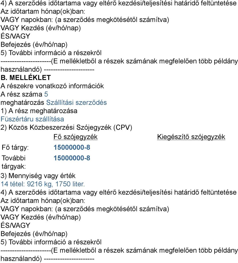 MELLÉKLET A részekre vonatkozó információk A rész száma 5 meghatározás Szállítási szerződés 1) A rész meghatározása Füszértáru szállítása 2) Közös Közbeszerzési Szójegyzék (CPV) Fő szójegyzék