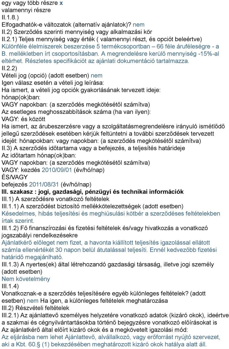 1) Teljes mennyiség vagy érték ( valamennyi részt, és opciót beleértve) Különféle élelmiszerek beszerzése 5 termékcsoportban 66 féle áruféleségre - a B. mellékletben írt csoportosításban.