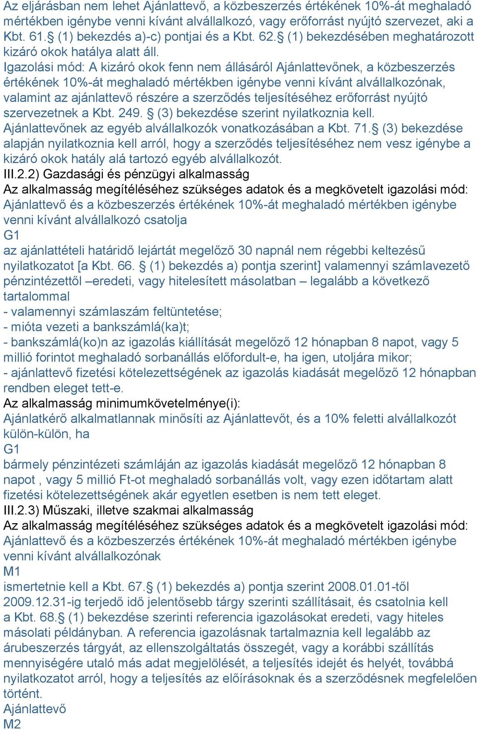 Igazolási mód: A kizáró okok fenn nem állásáról Ajánlattevőnek, a közbeszerzés értékének 10%-át meghaladó mértékben igénybe venni kívánt alvállalkozónak, valamint az ajánlattevő részére a szerződés