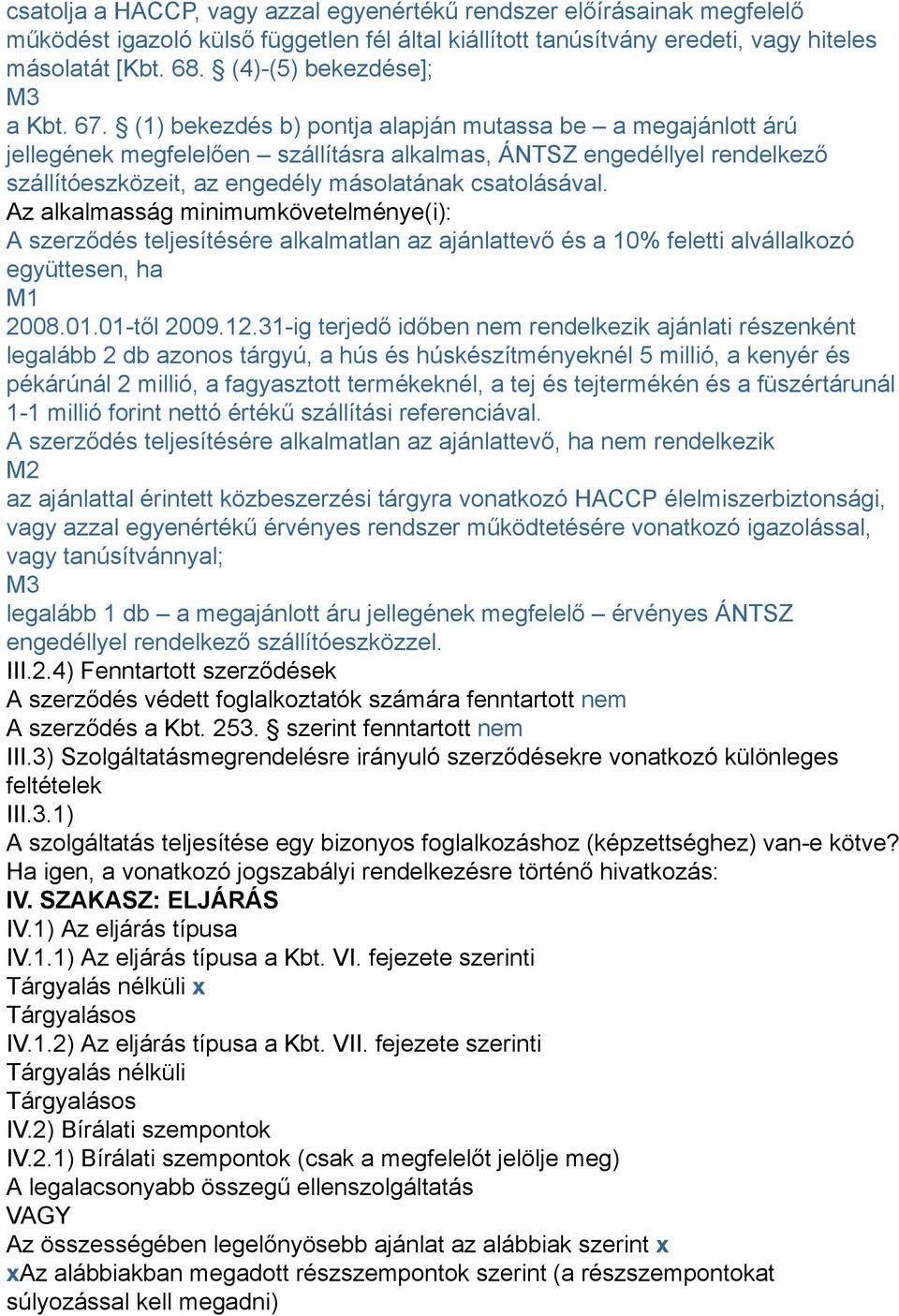 (1) bekezdés b) pontja alapján mutassa be a megajánlott árú jellegének megfelelően szállításra alkalmas, ÁNTSZ engedéllyel rendelkező szállítóeszközeit, az engedély másolatának csatolásával.