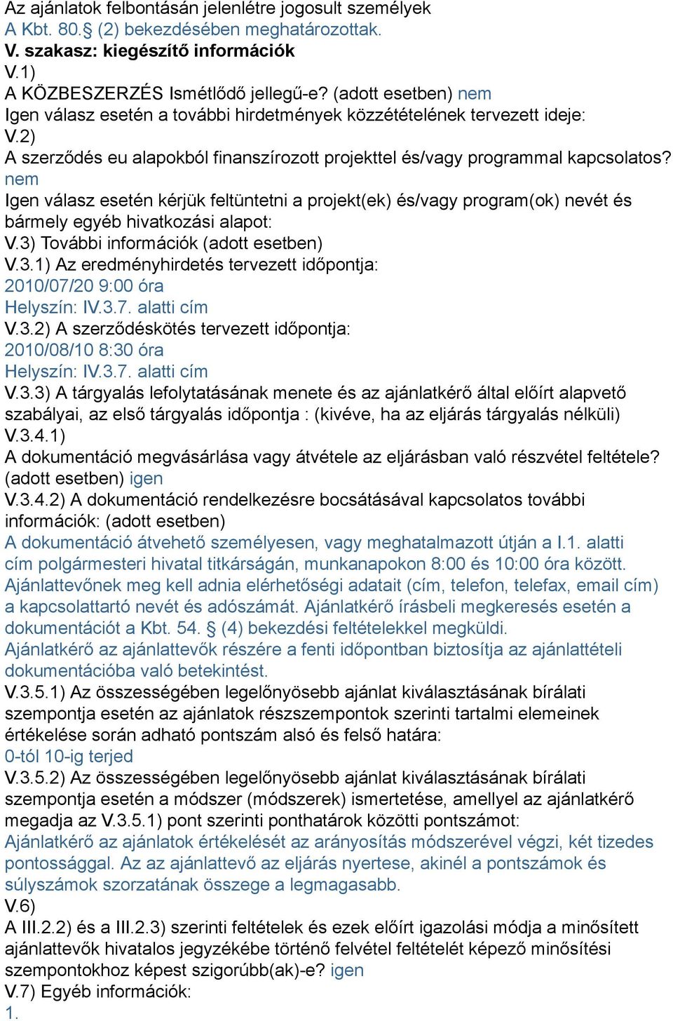 nem Igen válasz esetén kérjük feltüntetni a projekt(ek) és/vagy program(ok) nevét és bármely egyéb hivatkozási alapot: V.3) További információk (adott esetben) V.3.1) Az eredményhirdetés tervezett időpontja: 2010/07/20 9:00 óra Helyszín: IV.