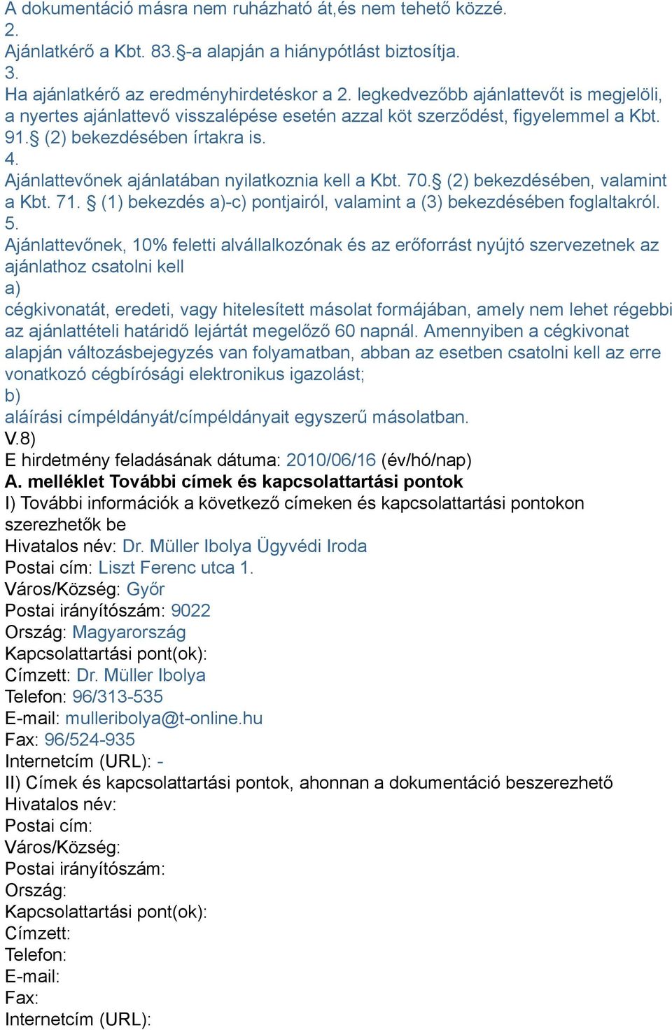 Ajánlattevőnek ajánlatában nyilatkoznia kell a Kbt. 70. (2) bekezdésében, valamint a Kbt. 71. (1) bekezdés a)-c) pontjairól, valamint a (3) bekezdésében foglaltakról. 5.