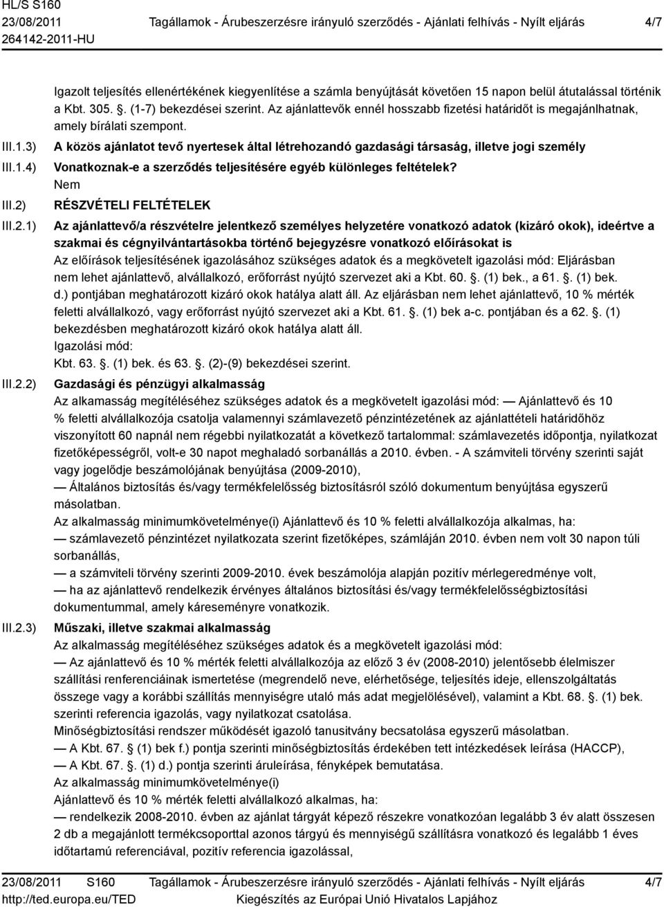 A közös ajánlatot tevő nyertesek által létrehozandó gazdasági társaság, illetve jogi személy Vonatkoznak-e a szerződés teljesítésére egyéb különleges feltételek?