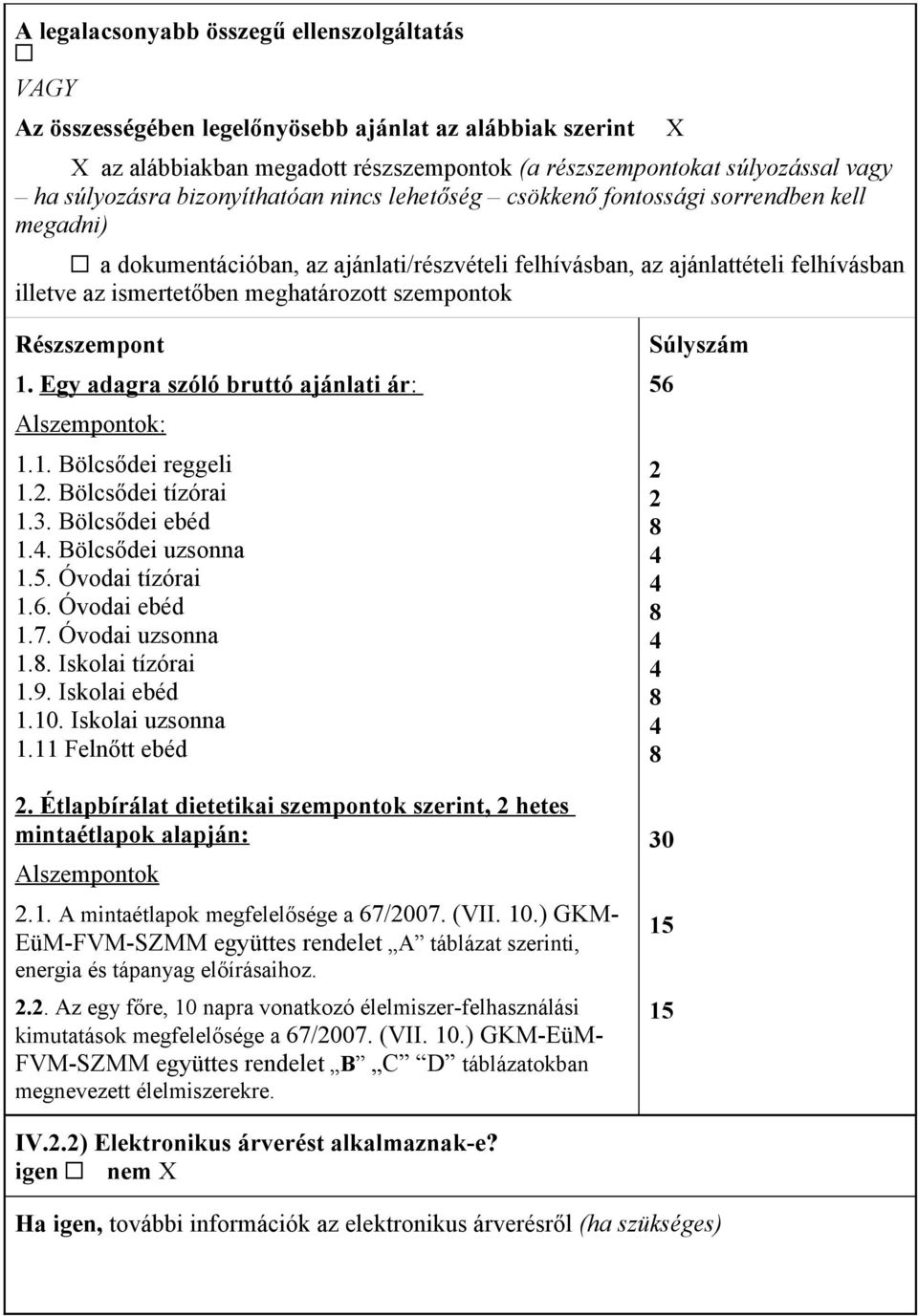 szempontok X Részszempont 1. Egy adagra szóló bruttó ajánlati ár: Alszempontok: 1.1. Bölcsődei reggeli 1.2. Bölcsődei tízórai 1.3. Bölcsődei ebéd 1.4. Bölcsődei uzsonna 1.5. Óvodai tízórai 1.6.