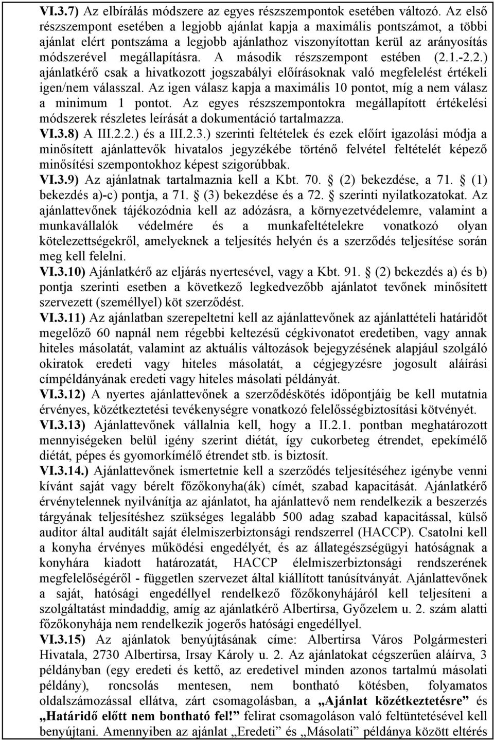 A második részszempont estében (2.1.-2.2.) ajánlatkérő csak a hivatkozott jogszabályi előírásoknak való megfelelést értékeli igen/nem válasszal.