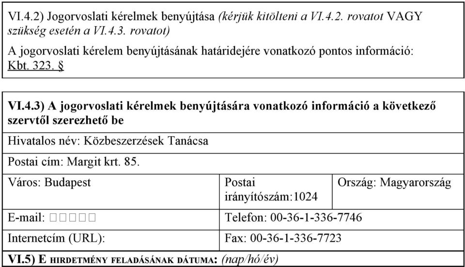 3) A jogorvoslati kérelmek benyújtására vonatkozó információ a következő szervtől szerezhető be Hivatalos név: Közbeszerzések Tanácsa