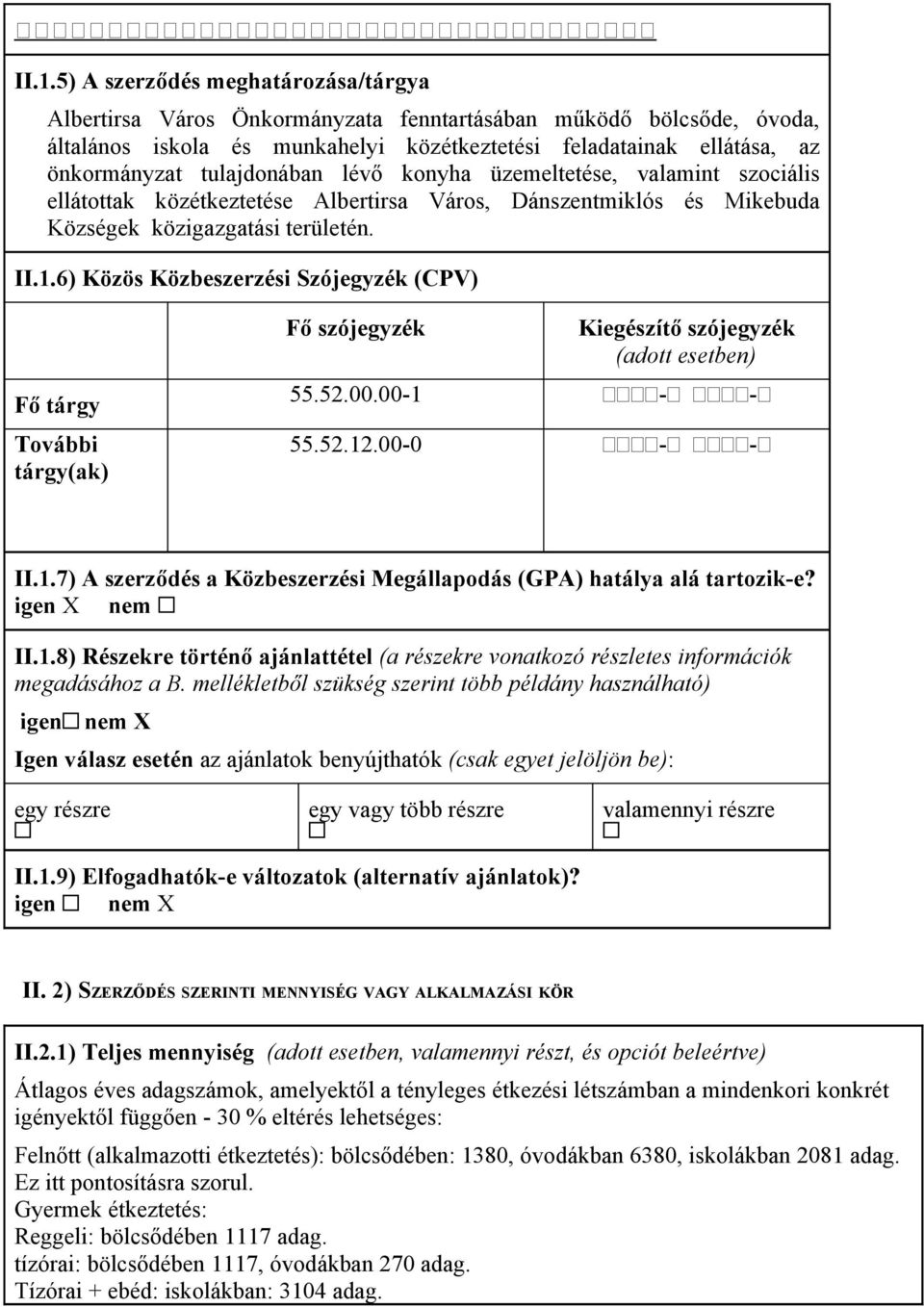 6) Közös Közbeszerzési Szójegyzék (CPV) Fő tárgy További tárgy(ak) Fő szójegyzék Kiegészítő szójegyzék (adott esetben) 55.52.00.00-1 