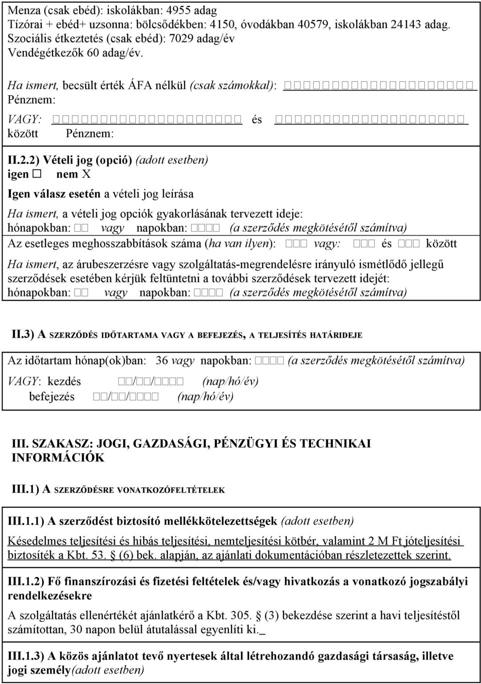 2) Vételi jog (opció) (adott esetben) Igen válasz esetén a vételi jog leírása Ha ismert, a vételi jog opciók gyakorlásának tervezett ideje: hónapokban: vagy napokban: (a szerződés megkötésétől