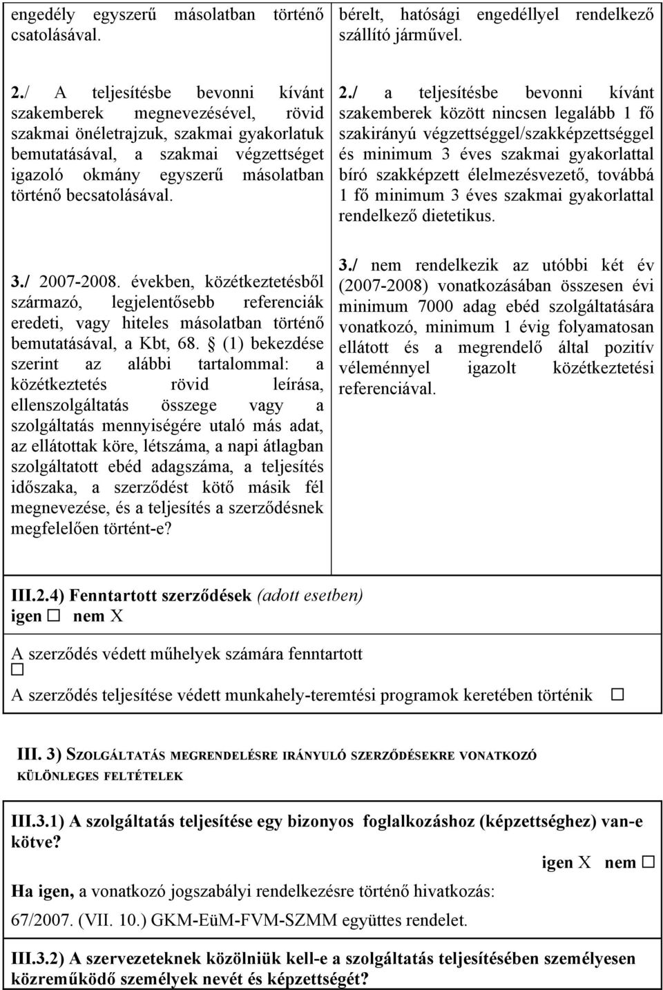 becsatolásával. 3./ 2007-2008. években, közétkeztetésből származó, legjelentősebb referenciák eredeti, vagy hiteles másolatban történő bemutatásával, a Kbt, 68.