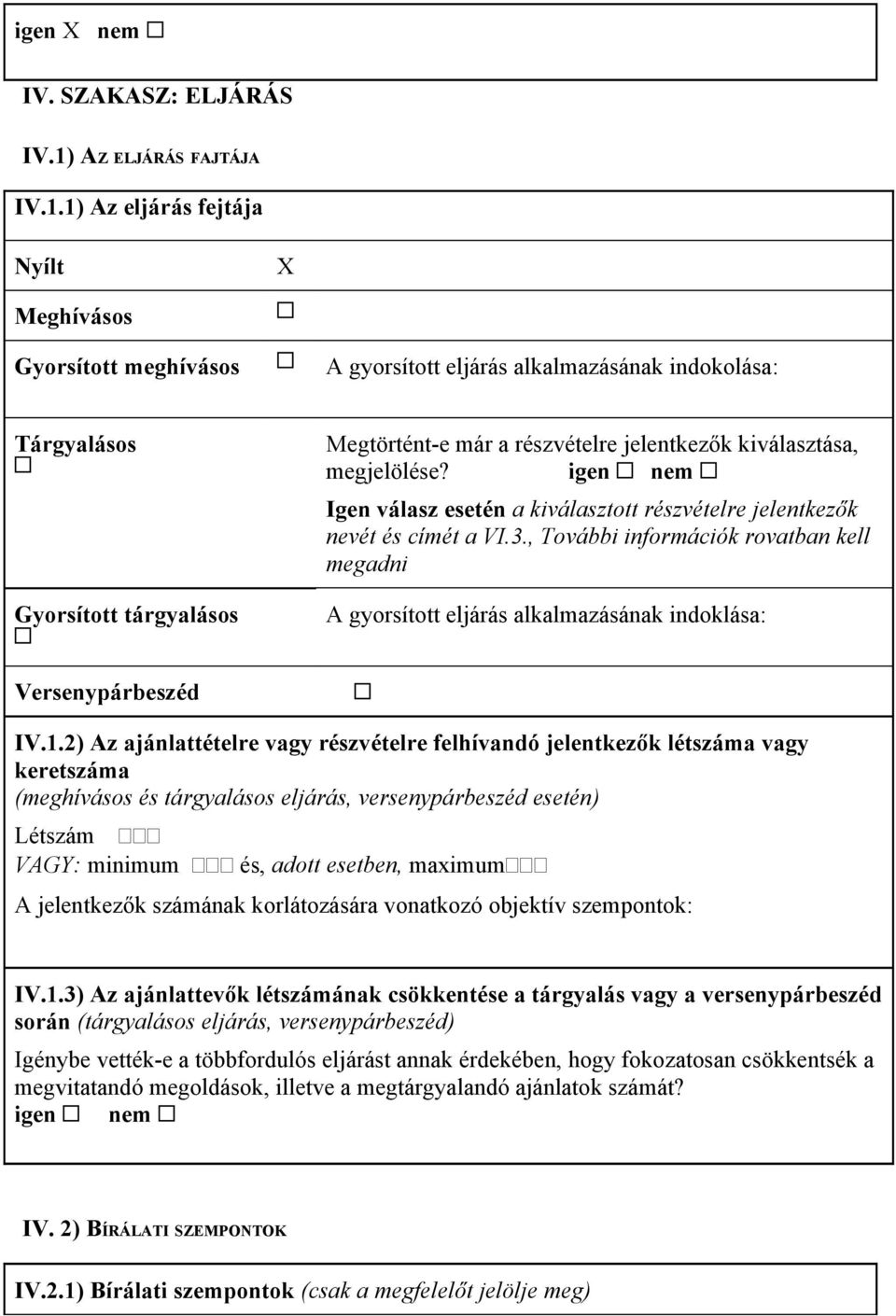 1) Az eljárás fejtája Nyílt X Meghívásos Gyorsított meghívásos A gyorsított eljárás alkalmazásának indokolása: Tárgyalásos Gyorsított tárgyalásos Megtörtént-e már a részvételre jelentkezők