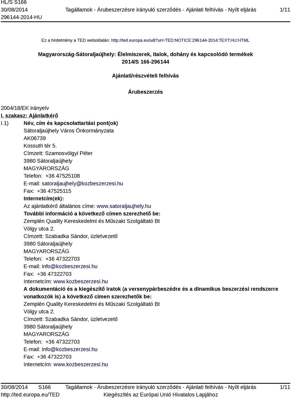 irányelv I. szakasz: Ajánlatkérő I.1) Név, cím és kapcsolattartási pont(ok) Sátoraljaújhely Város Önkormányzata AK06739 Kossuth tér 5.