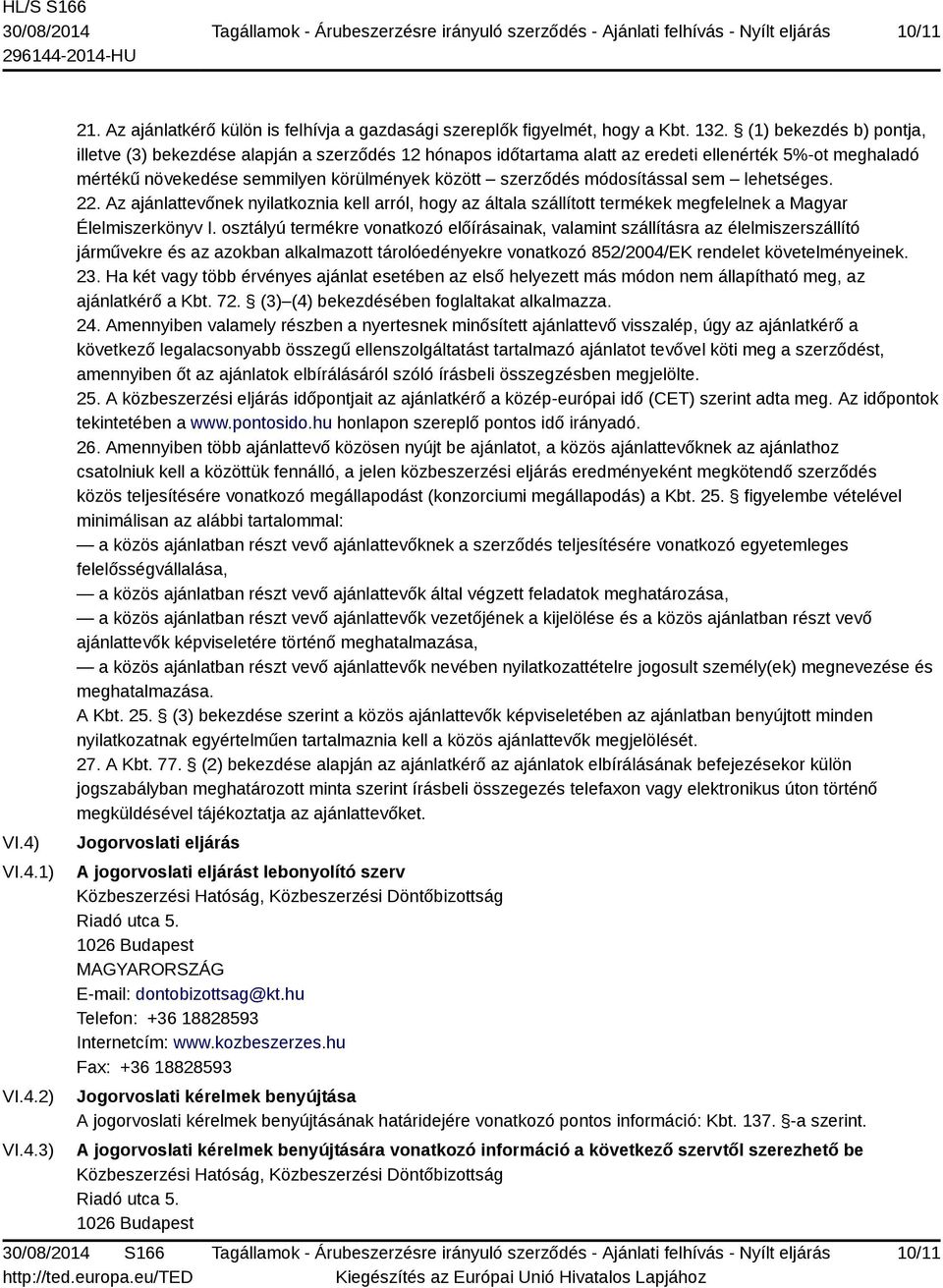 módosítással sem lehetséges. 22. Az ajánlattevőnek nyilatkoznia kell arról, hogy az általa szállított termékek megfelelnek a Magyar Élelmiszerkönyv I.