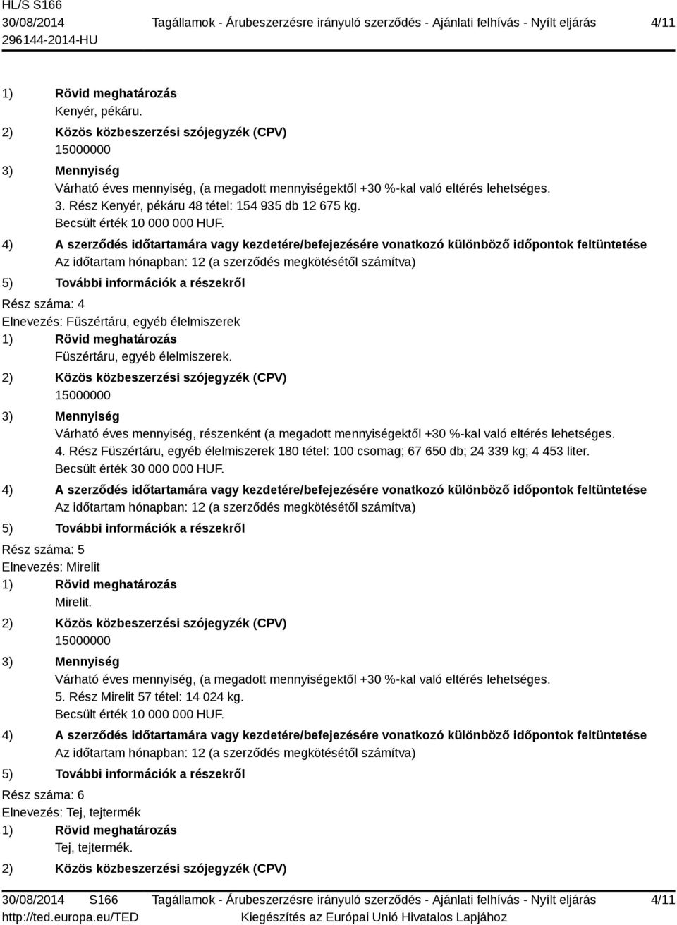 15000000 Várható éves mennyiség, részenként (a megadott mennyiségektől +30 %-kal való eltérés lehetséges. 4.