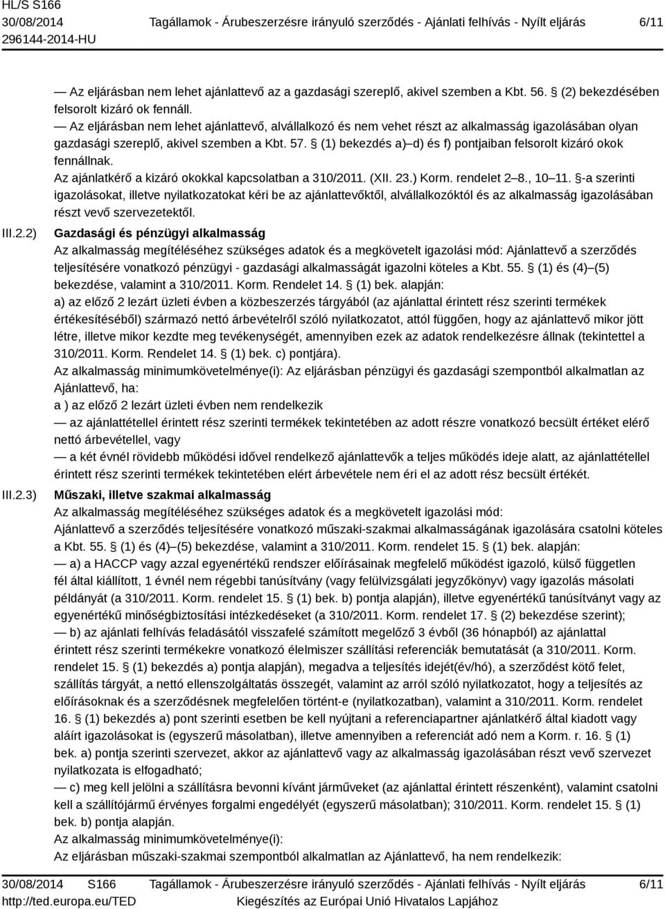 (1) bekezdés a) d) és f) pontjaiban felsorolt kizáró okok fennállnak. Az ajánlatkérő a kizáró okokkal kapcsolatban a 310/2011. (XII. 23.) Korm. rendelet 2 8., 10 11.