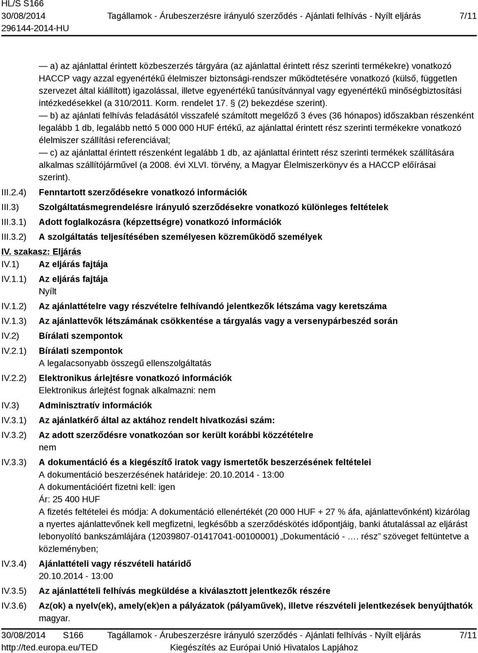 1) 2) a) az ajánlattal érintett közbeszerzés tárgyára (az ajánlattal érintett rész szerinti termékekre) vonatkozó HACCP vagy azzal egyenértékű élelmiszer biztonsági-rendszer működtetésére vonatkozó