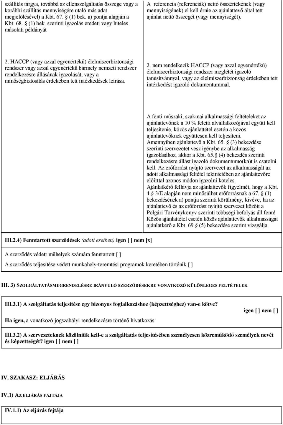 szerinti igazolás eredeti vagy hiteles másolati példányát A referencia (referenciák) nettó összértékének (vagy mennyiségének) el kell érnie az ajánlattevő által tett ajánlat nettó összegét (vagy