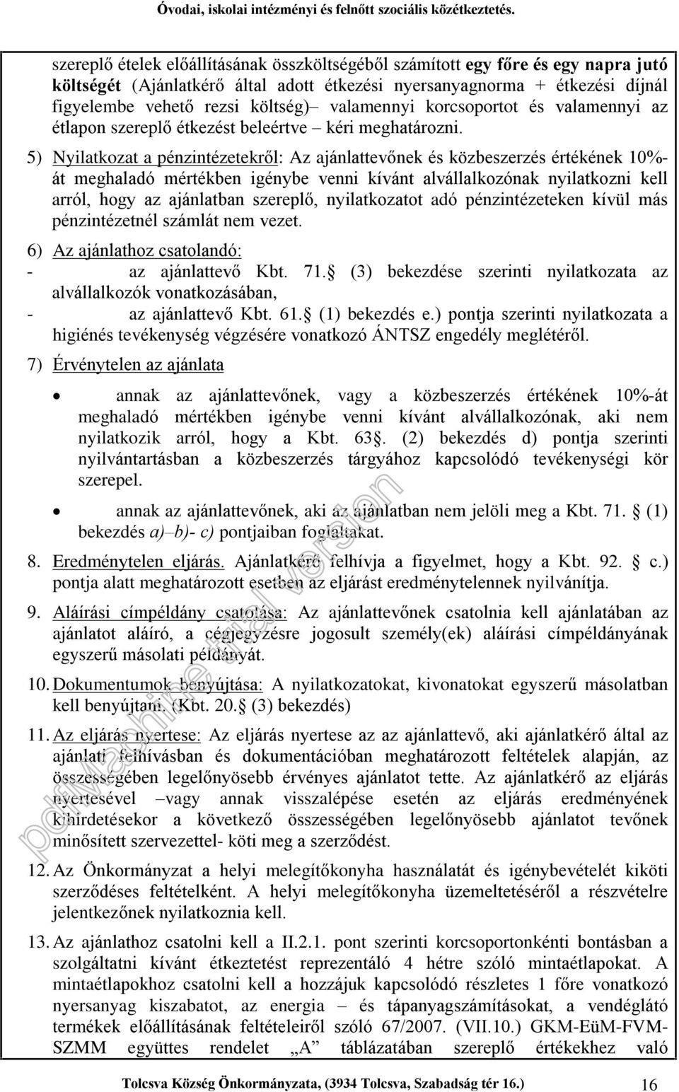 5) Nyilatkozat a pénzintézetekrõl: Az ajánlattevõnek és közbeszerzés értékének 10%- át meghaladó mértékben igénybe venni kívánt alvállalkozónak nyilatkozni kell arról, hogy az ajánlatban szereplõ,