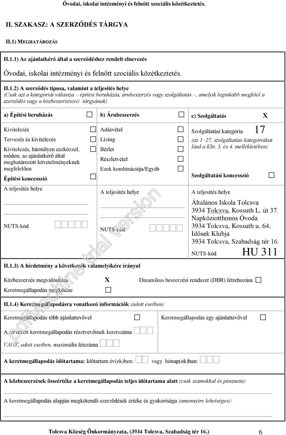 1) Az ajánlatkérõ által a szerzõdéshez rendelt elnevezés Óvodai, iskolai intézményi és felnõtt szociális közétkeztetés. II.1.2) A szerzõdés típusa, valamint a teljesítés helye (Csak azt a kategóriát