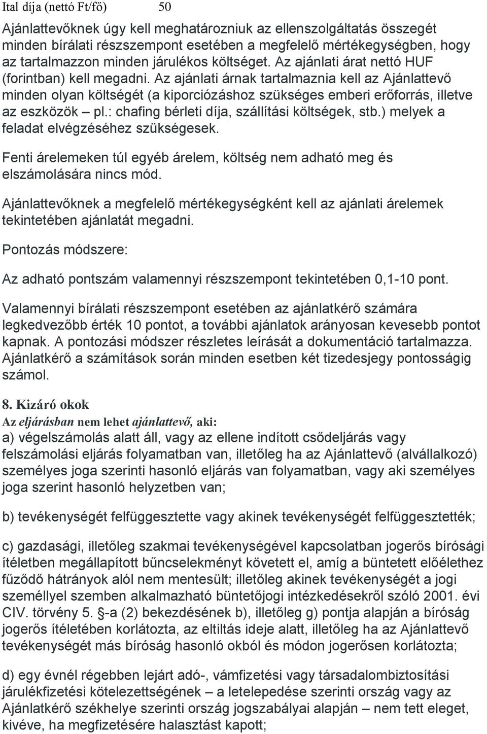 Az ajánlati árnak tartalmaznia kell az Ajánlattevő minden olyan költségét (a kiporciózáshoz szükséges emberi erőforrás, illetve az eszközök pl.: chafing bérleti díja, szállítási költségek, stb.