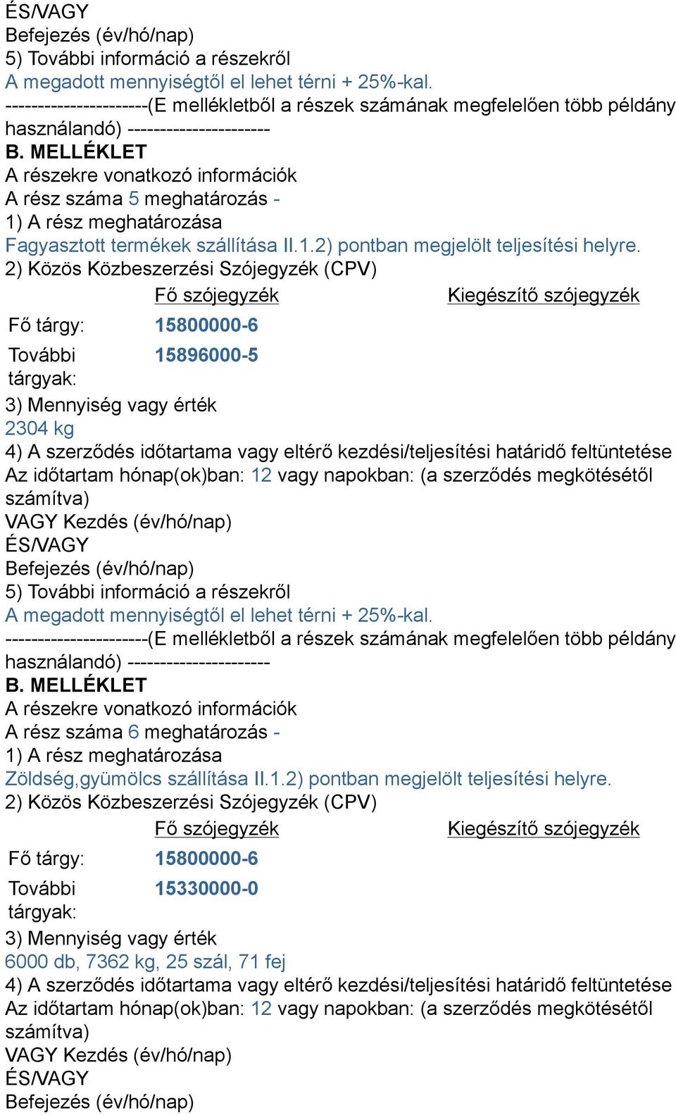 További 15896000-5 2304 kg VAGY Kezdés (év/hó/nap)  A rész száma 6 meghatározás - Zöldség,gyümölcs szállítása II.1.2) pontban megjelölt teljesítési helyre.