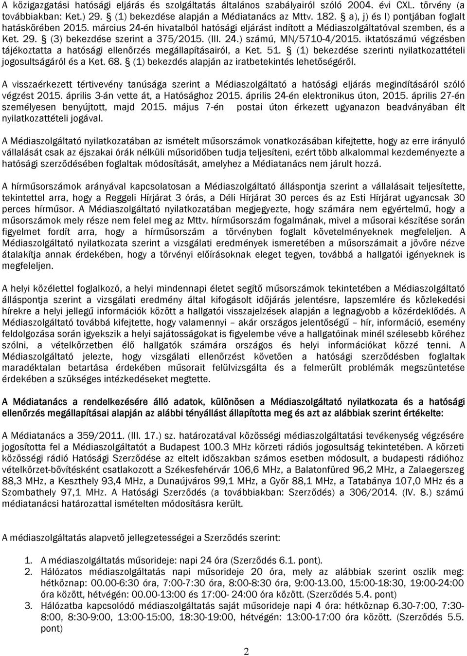 iktatószámú végzésben tájékoztatta a hatósági ellenőrzés megállapításairól, a Ket. 51. (1) bekezdése szerinti nyilatkozattételi jogosultságáról és a Ket. 68.