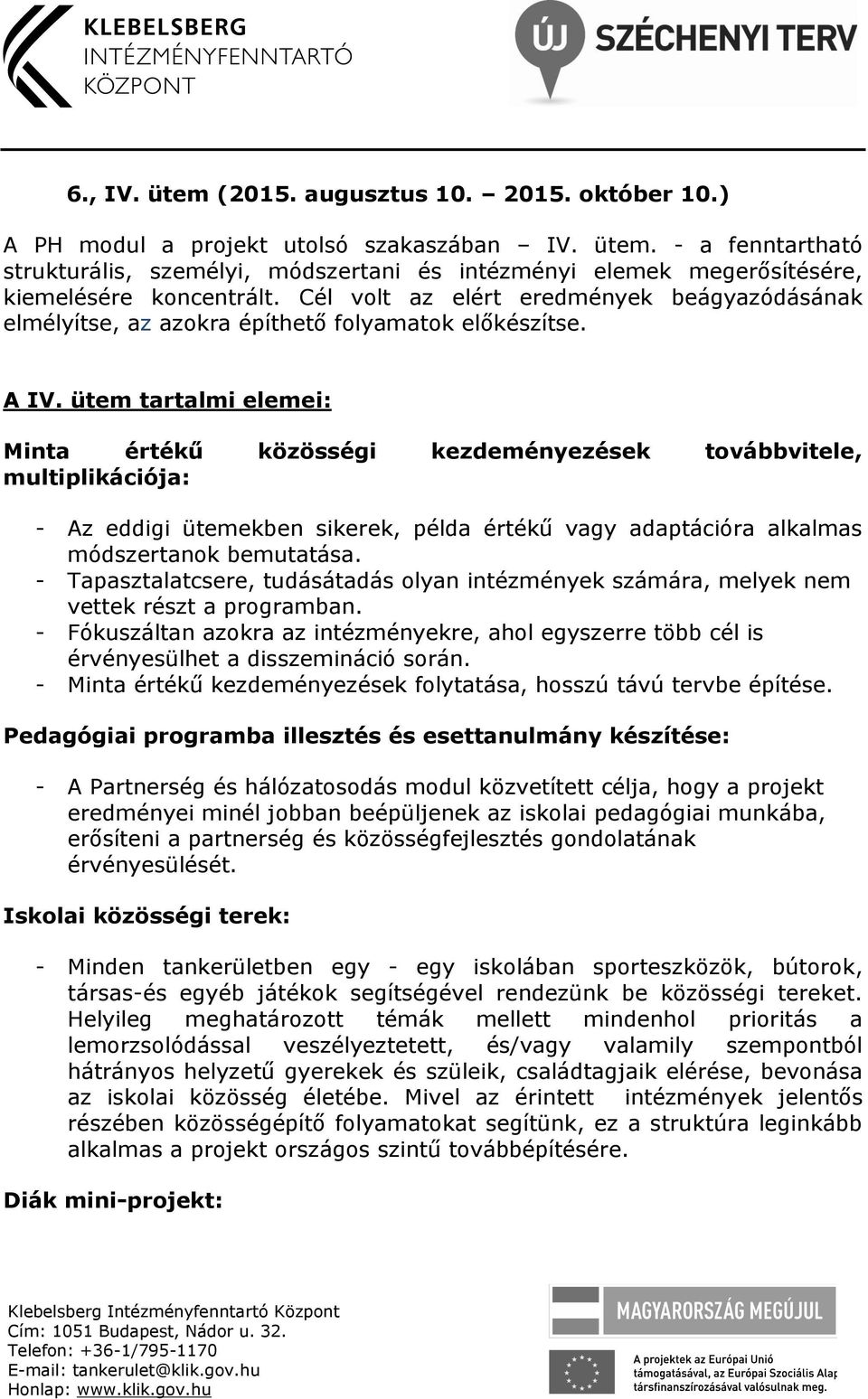 ütem tartalmi elemei: Minta értékű közösségi kezdeményezések továbbvitele, multiplikációja: - Az eddigi ütemekben sikerek, példa értékű vagy adaptációra alkalmas módszertanok bemutatása.