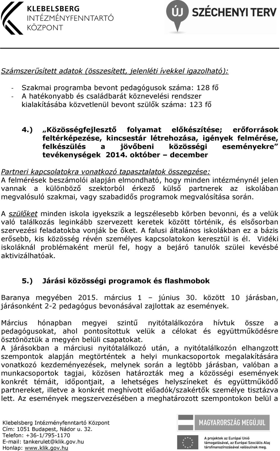 ) Közösségfejlesztő folyamat előkészítése; erőforrások feltérképezése, kincsestár létrehozása, igények felmérése, felkészülés a jövőbeni közösségi eseményekre tevékenységek 2014.