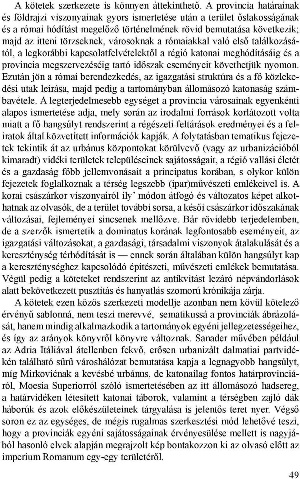 városoknak a rómaiakkal való első találkozásától, a legkorábbi kapcsolatfelvételektől a régió katonai meghódításáig és a provincia megszervezéséig tartó időszak eseményeit követhetjük nyomon.