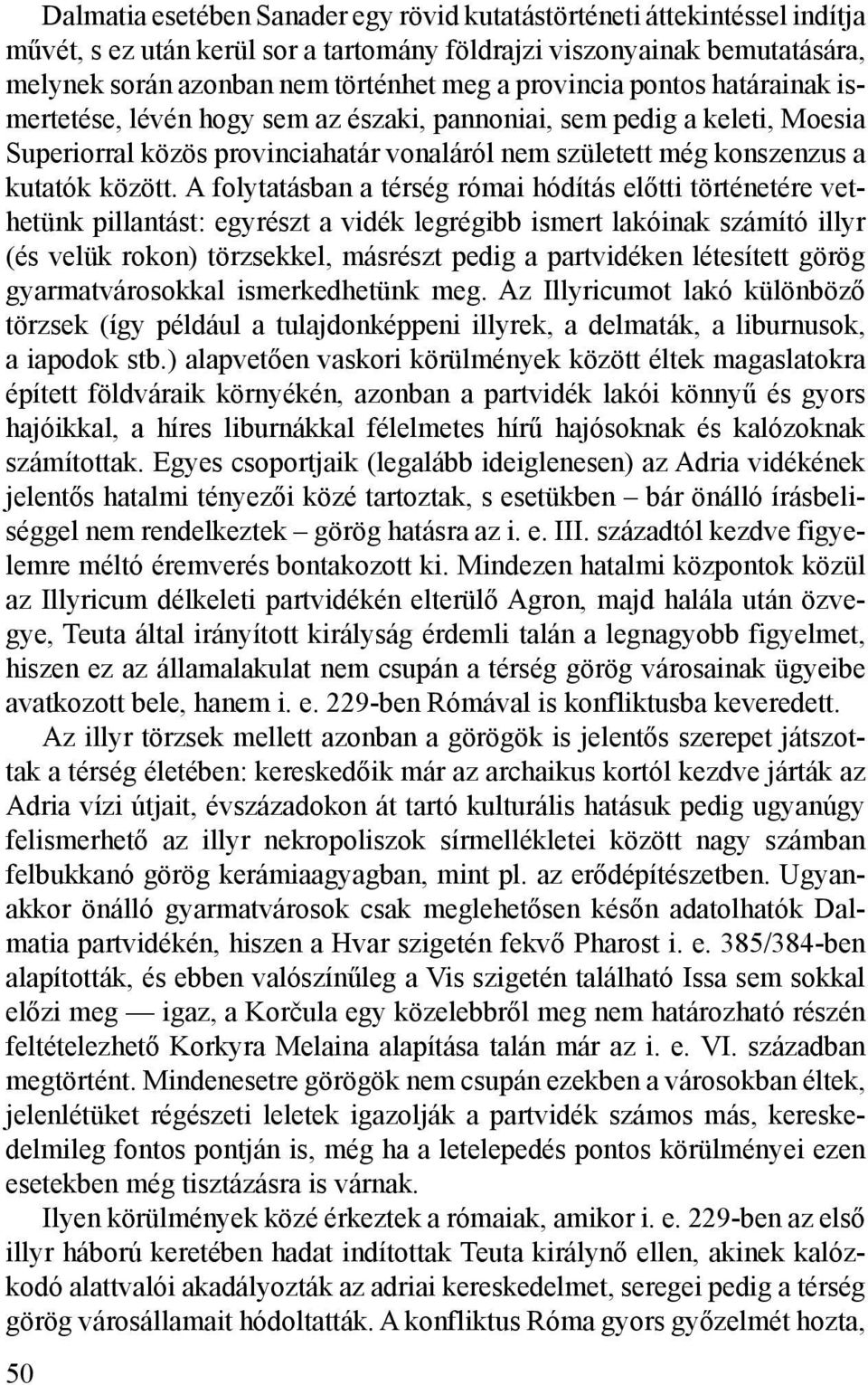 A folytatásban a térség római hódítás előtti történetére vethetünk pillantást: egyrészt a vidék legrégibb ismert lakóinak számító illyr (és velük rokon) törzsekkel, másrészt pedig a partvidéken