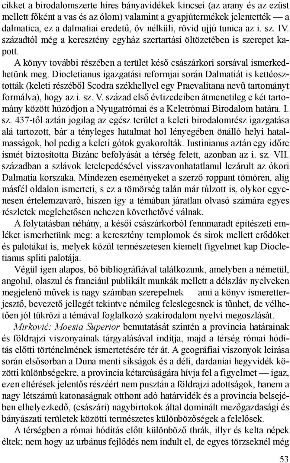 Diocletianus igazgatási reformjai során Dalmatiát is kettéosztották (keleti részéből Scodra székhellyel egy Praevalitana nevű tartományt formálva), hogy az i. sz. V.