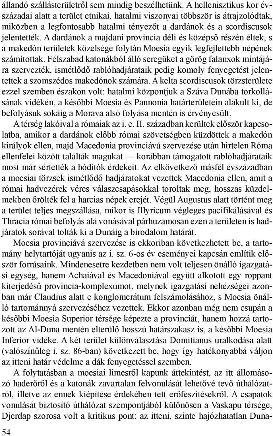 A dardánok a majdani provincia déli és középső részén éltek, s a makedón területek közelsége folytán Moesia egyik legfejlettebb népének számítottak.