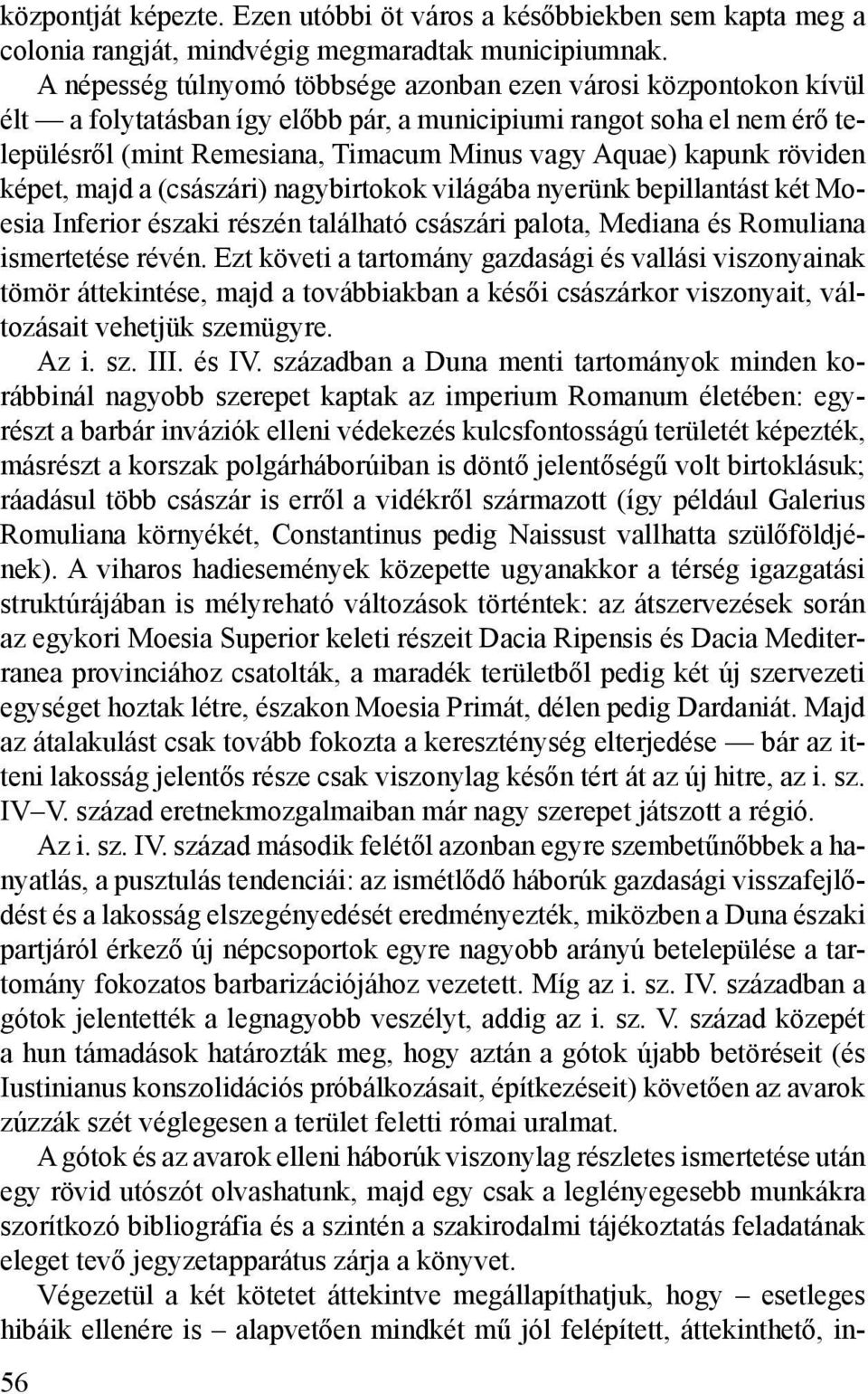 kapunk röviden képet, majd a (császári) nagybirtokok világába nyerünk bepillantást két Moesia Inferior északi részén található császári palota, Mediana és Romuliana ismertetése révén.