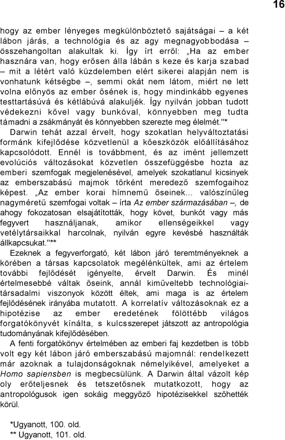 lett volna előnyös az ember ősének is, hogy mindinkább egyenes testtartásúvá és kétlábúvá alakuljék.