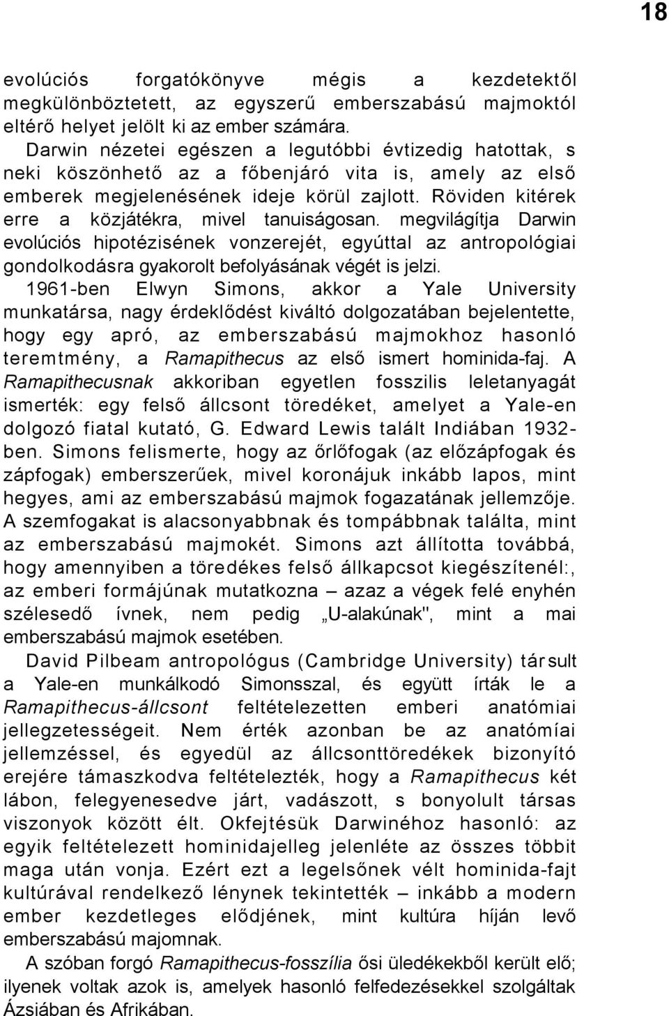 Röviden kitérek erre a közjátékra, mivel tanuiságosan. megvilágítja Darwin evolúciós hipotézisének vonzerejét, egyúttal az antropológiai gondolkodásra gyakorolt befolyásának végét is jelzi.