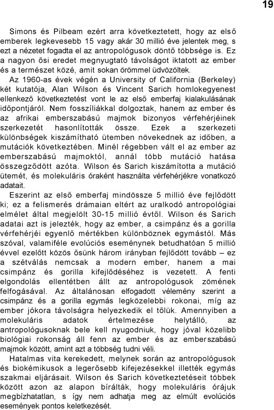 Az 1960-as évek végén a University of California (Berkeley) két kutatója, Alan Wilson és Vincent Sarich homlokegyenest ellenkező következtetést vont le az első emberfaj kialakulásának időpontjáról.