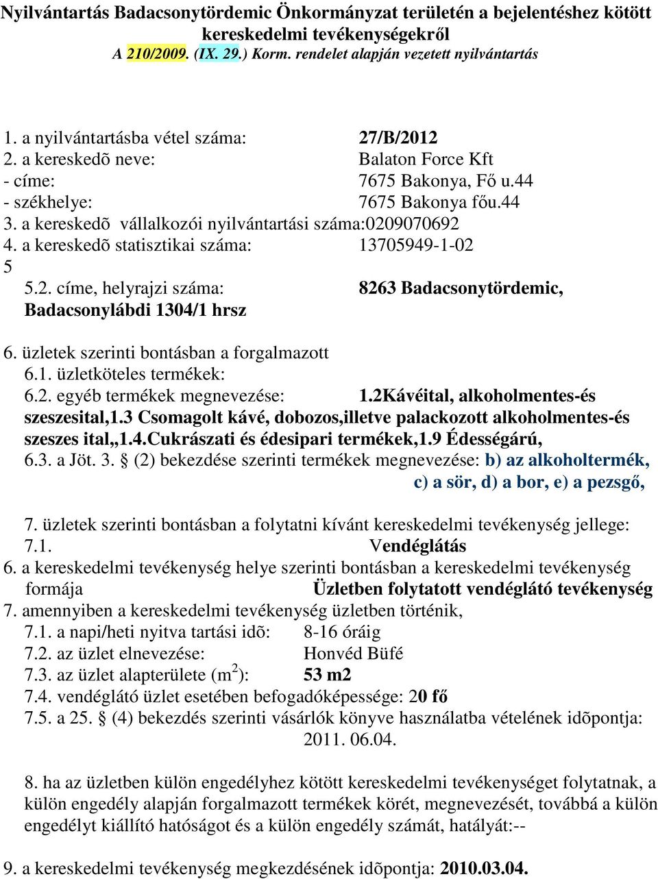 üzletek szerinti bontásban a forgalmazott 6.1. üzletköteles termékek: 6.2. egyéb termékek megnevezése: 1.2Kávéital, alkoholmentes-és szeszesital,1.