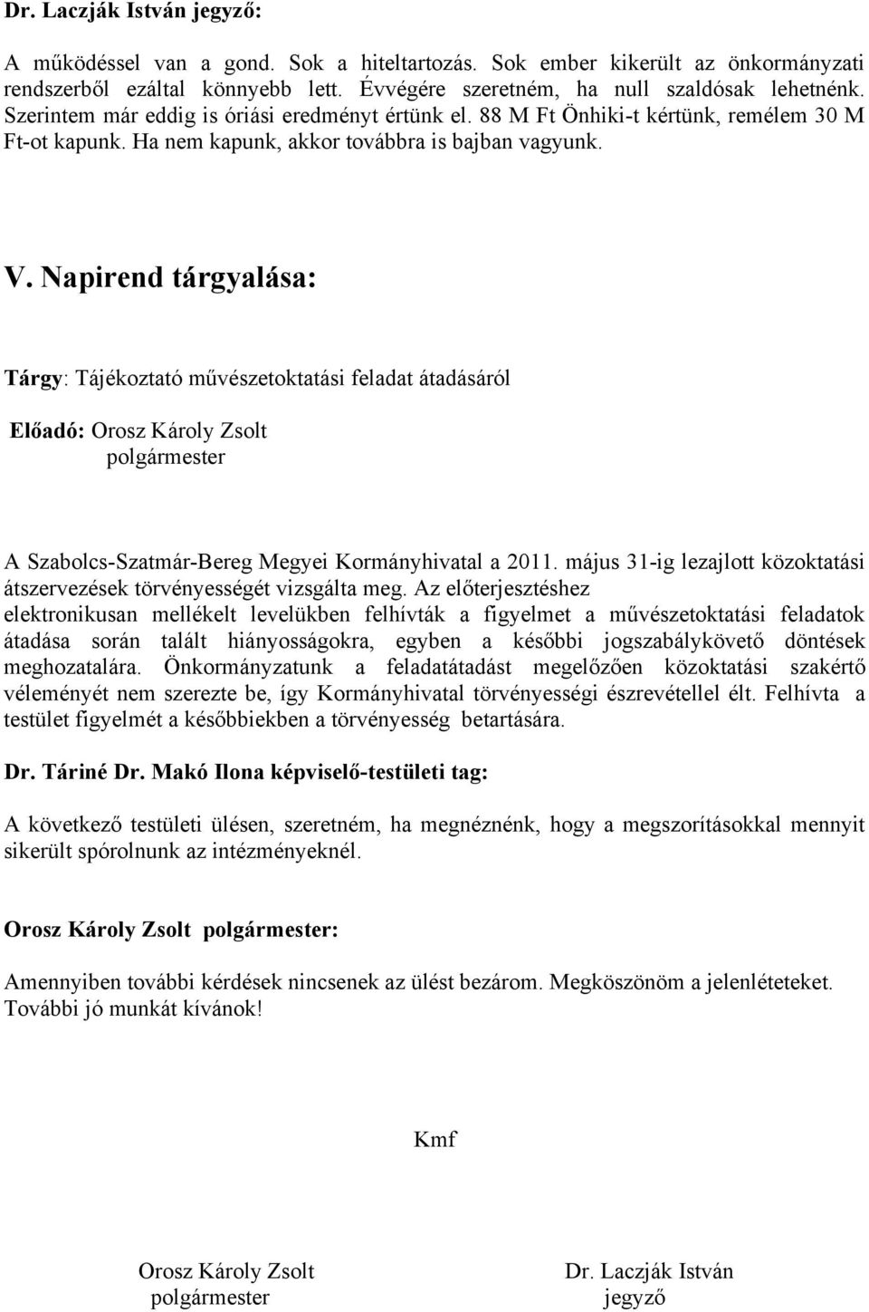 Napirend tárgyalása: Tárgy: Tájékoztató művészetoktatási feladat átadásáról Előadó: Orosz Károly Zsolt A Szabolcs-Szatmár-Bereg Megyei Kormányhivatal a 2011.