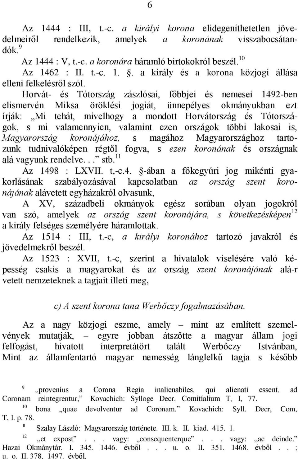 Horvát- és Tótország zászlósai, főbbjei és nemesei 1492-ben elismervén Miksa öröklési jogiát, ünnepélyes okmányukban ezt írják: Mi tehát, mivelhogy a mondott Horvátország és Tótországok, s mi