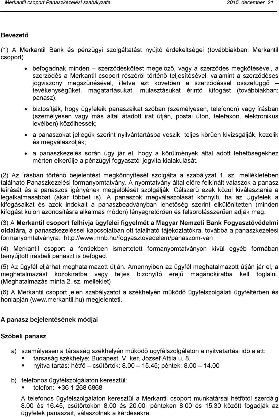 szerződés a Merkantil csoport részéről történő teljesítésével, valamint a szerződéses jogviszony megszűnésével, illetve azt követően a szerződéssel összefüggő tevékenységüket, magatartásukat,