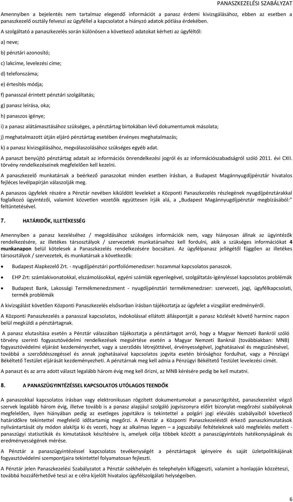 A szolgáltató a panaszkezelés során különösen a következő adatokat kérheti az ügyféltől: a) neve; b) pénztári azonosító; c) lakcíme, levelezési címe; d) telefonszáma; e) értesítés módja; f) panasszal