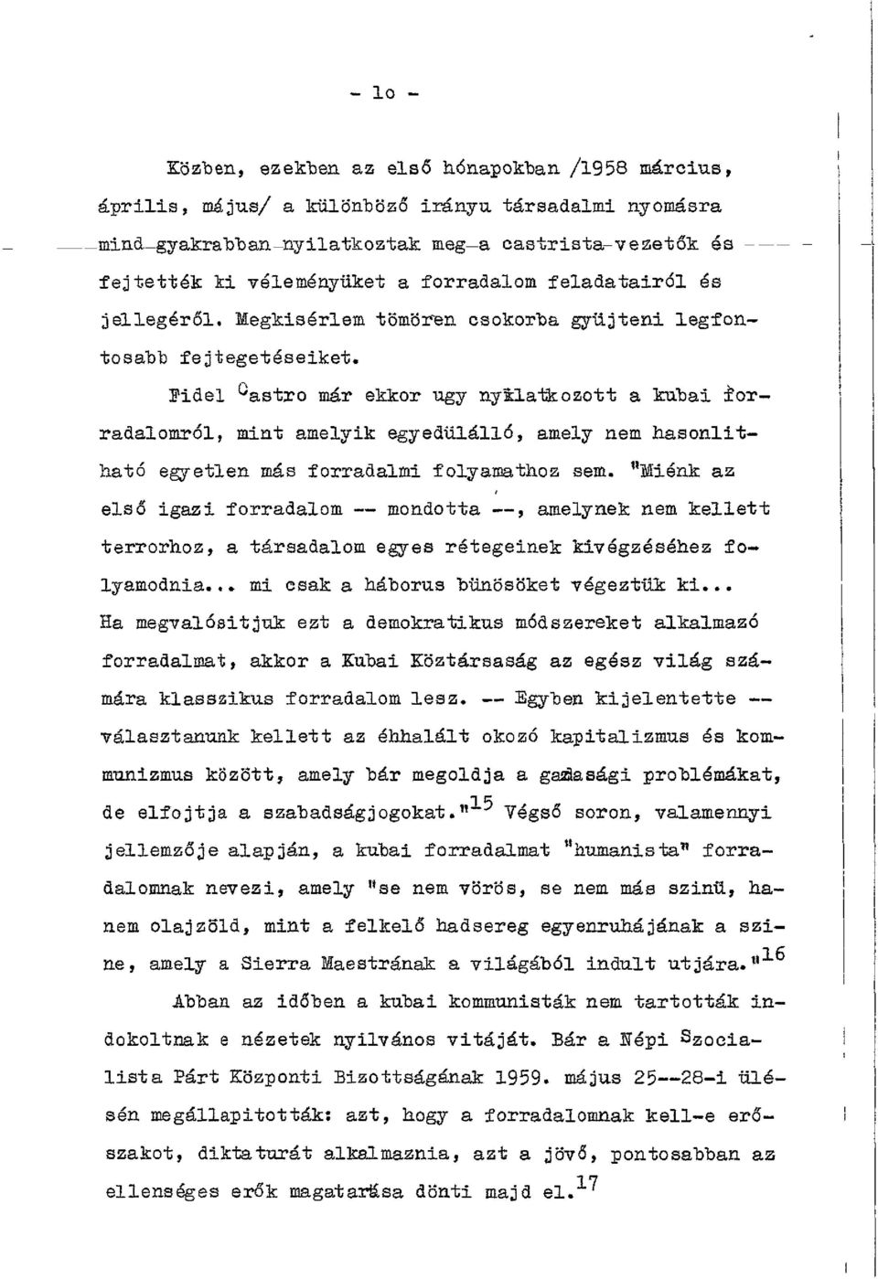 Fidel ^astro már ekkor ügy nyilatkozott a kubai forradalomról, mint amelyik egyedülálló, amely nem hasonlítható egyetlen más forradalmi folyamathoz sem.