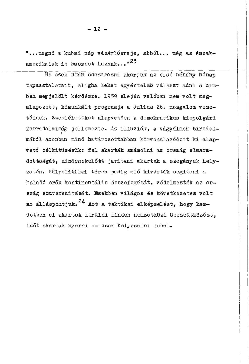 1959 elején valóban nem volt megalapozott, kimunkált programja a Július 26. mozgalom vezetőinek. Szemléletüket alapvetően a demokratikus kispolgári forradalmiság jellemezte.