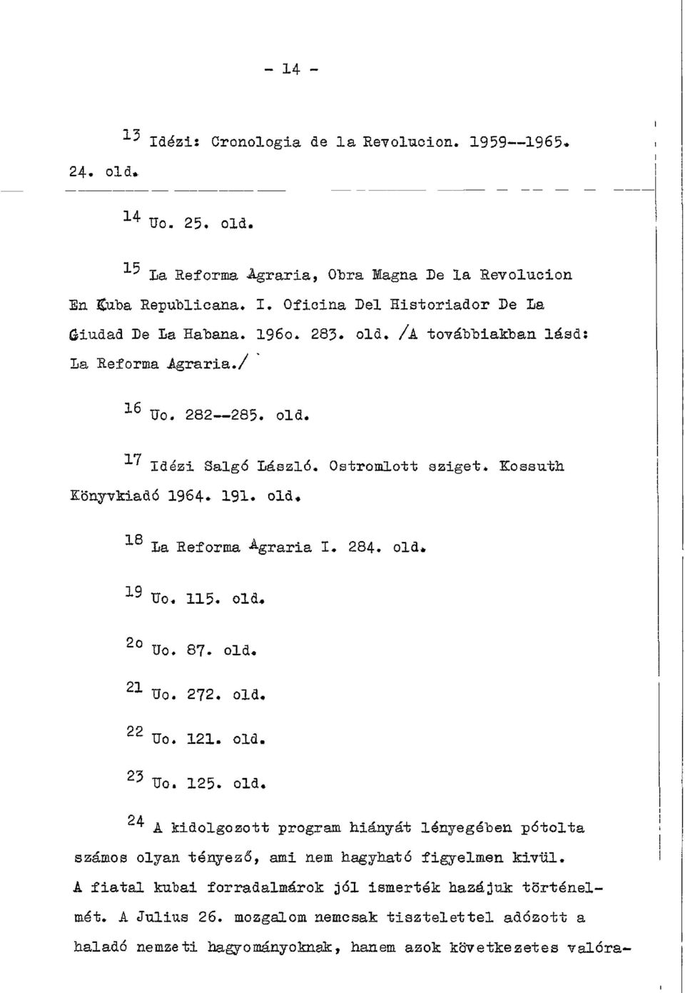 Ostromlott sziget* Kossuth Könyvkiadó 1964. 191. old* La Reforma Agraria I. 284. old* 19 Uo. 115. old* 2 Uo. 87. old* 21 Uo. 272. old, 2P ^ Uo. 121. old, 23 Uo, 125. old. ^ A kidolgozott program hiányát lényegében pótolta számos olyan tényező, ami nem hagyható figyelmen kívül.